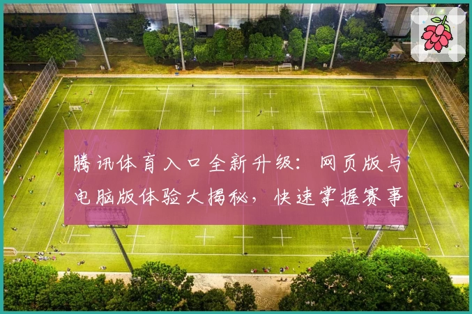 腾讯体育入口全新升级：网页版与电脑版体验大揭秘，快速掌握赛事观看新方式