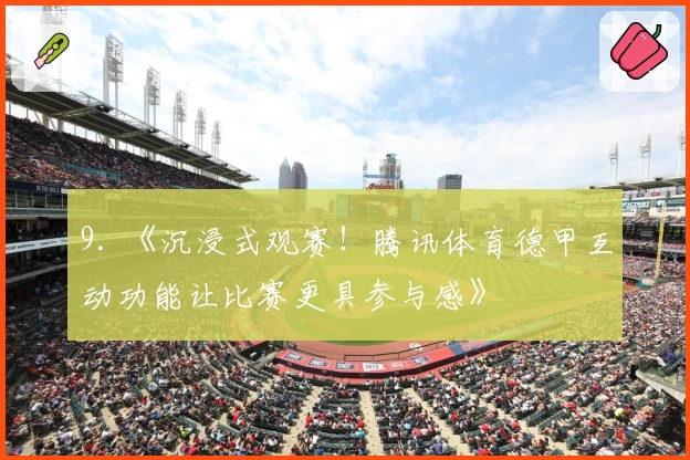 9. 《沉浸式观赛！腾讯体育德甲互动功能让比赛更具参与感》