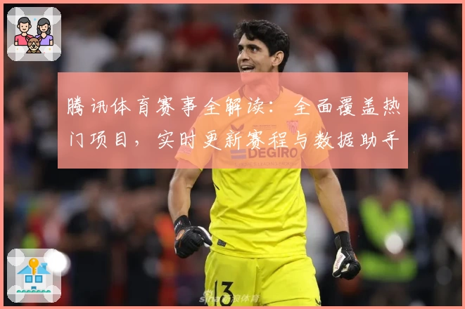 腾讯体育赛事全解读：全面覆盖热门项目，实时更新赛程与数据助手
